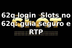 62q login ⭐ Slots no 62q: guia seguro e RTP