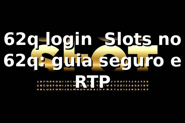 62q login ⭐ Slots no 62q: guia seguro e RTP