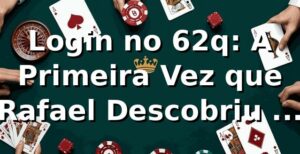 Login no 62q: A Primeira Vez que Rafael Descobriu a Plataforma